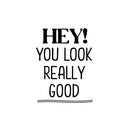 Vinyl Wall Art Decal - Hey! You Look Really Good - 10.5" x 8" - Modern Inspiring Lovely Good Vibes Quote Sticker For Home Kids Bedroom Playroom Classroom School Office Coffee Shop Decor 1