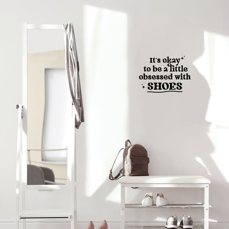 Vinyl Wall Art Decal - It's Okay To Be A Little Obsessed With Shoes - 9.5" x 13" - Trendy Fun Inspirational Quote Sticker For Bedroom Boutique Beauty Saloon Retail Storefront Decor 3