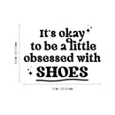 Vinyl Wall Art Decal - It's Okay To Be A Little Obsessed With Shoes - 9.5" x 13" - Trendy Fun Inspirational Quote Sticker For Bedroom Boutique Beauty Saloon Retail Storefront Decor 4