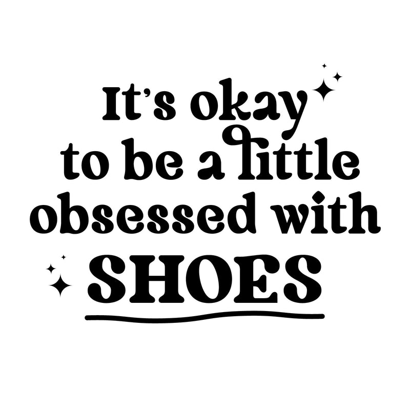 Vinyl Wall Art Decal - It's Okay To Be A Little Obsessed With Shoes - 9.5" x 13" - Trendy Fun Inspirational Quote Sticker For Bedroom Boutique Beauty Saloon Retail Storefront Decor 1