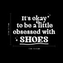 Vinyl Wall Art Decal - It's Okay To Be A Little Obsessed With Shoes - 9.5" x 13" - Trendy Fun Inspirational Quote Sticker For Bedroom Boutique Beauty Saloon Retail Storefront Decor 4