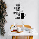 Vinyl Wall Art Decal - I Will Drink You under The Table - 20" x 14" - Trendy Funny Caffeine Lovers Quote Sticker For Home Kitchen Coffee Shop Office Restaurant Storefront Decor 3