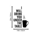 Vinyl Wall Art Decal - I Will Drink You under The Table - 20" x 14" - Trendy Funny Caffeine Lovers Quote Sticker For Home Kitchen Coffee Shop Office Restaurant Storefront Decor 4