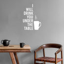 Vinyl Wall Art Decal - I Will Drink You under The Table - 20" x 14" - Trendy Funny Caffeine Lovers Quote Sticker For Home Kitchen Coffee Shop Office Restaurant Storefront Decor 2