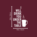 Vinyl Wall Art Decal - I Will Drink You under The Table - 20" x 14" - Trendy Funny Caffeine Lovers Quote Sticker For Home Kitchen Coffee Shop Office Restaurant Storefront Decor 4