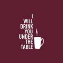 Vinyl Wall Art Decal - I Will Drink You under The Table - 20" x 14" - Trendy Funny Caffeine Lovers Quote Sticker For Home Kitchen Coffee Shop Office Restaurant Storefront Decor 1