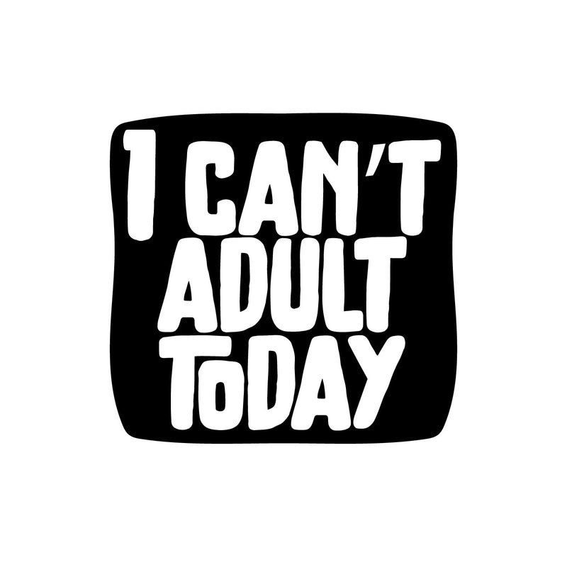 Vinyl Wall Art Decal - I Can't Adult Today - 9.5" x 10" - Trendy Positive Sarcastic Joke Quote Sticker For Home Bedroom Living Room Office Coffee Shop Storefront Funny Decor 1