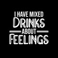 Vinyl Wall Art Decal - I Have Mixed Drinks About Feelings - 16" x 19" - Trendy Sarcastic Funny Adult Joke Quote Sticker For Kitchen Dining Room Wine Cellar Bar Restaurant Storefront Decor 1