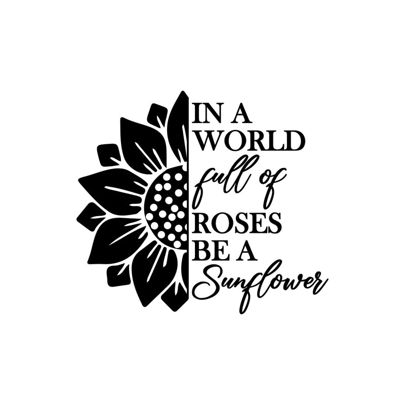 Vinyl Wall Art Decal - In A World Full Of Roses Be A Sunflower - 25" x 30" - Modern Cute Inspirational Positive Self Esteem Quote Sticker For Home Office Bedroom Closet Decor 1