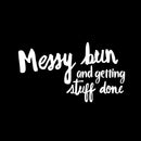Vinyl Wall Art Decal - Messy Bun And Getting Stuff Done  - 16" x 9" - Trendy Motivational Sarcastic Quote Sticker For Girls Home Bedroom Closet Living Room Work Office Decor 1
