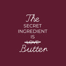 Vinyl Wall Art Decal - The Secret Ingredient Is Butter - 22" x 17" - Trendy Inspiring Funny Lovely Quote Sticker For Home Kitchen Dining Room Restaurant Coffee Shop Storefront Decor 1