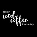 Vinyl Wall Art Decal - It's An Iced Coffee Kinda Day - 7" x 15" - Trendy Funny Motivational Caffeine Lovers Quote Sticker For Home Kitchen Office Coffee Shop Restaurant Storefront Decor 1