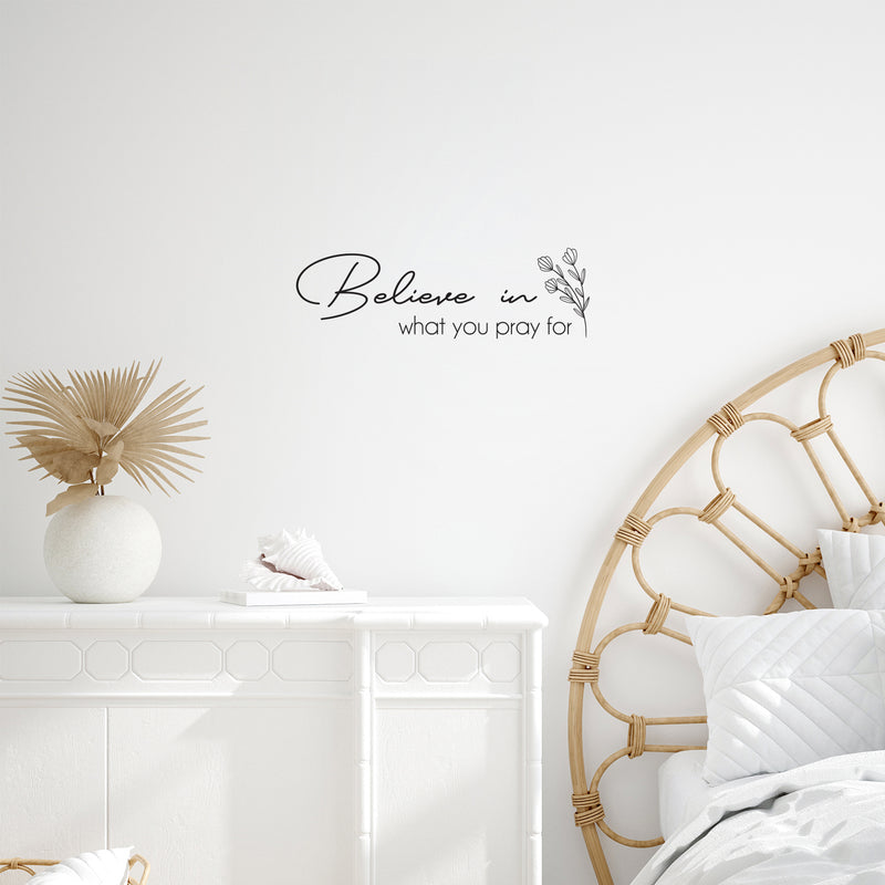 Vinyl Wall Art Decal - Believe In What You Pray For - Modern Inspirational Religious Faith Quote Sticker For Home Bedroom Living Room Church Decor 2