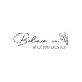 Vinyl Wall Art Decal - Believe In What You Pray For - Modern Inspirational Religious Faith Quote Sticker For Home Bedroom Living Room Church Decor 1