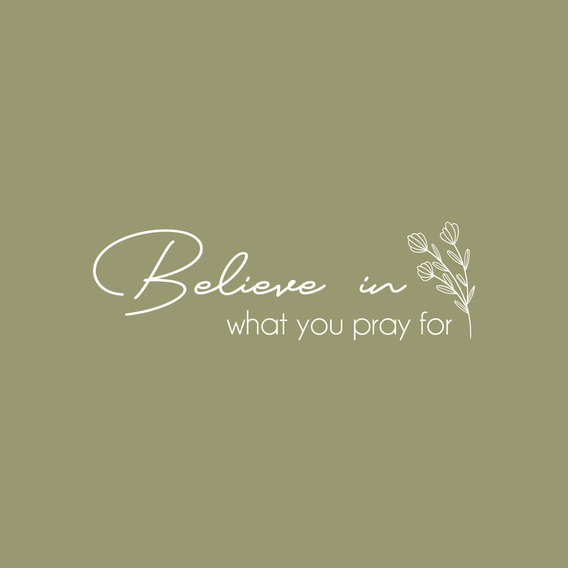 Vinyl Wall Art Decal  - Believe In What You Pray For - 8" x 25" - Modern Inspirational Religious Faith Quote Sticker For Home Bedroom Living Room Church Decor 1