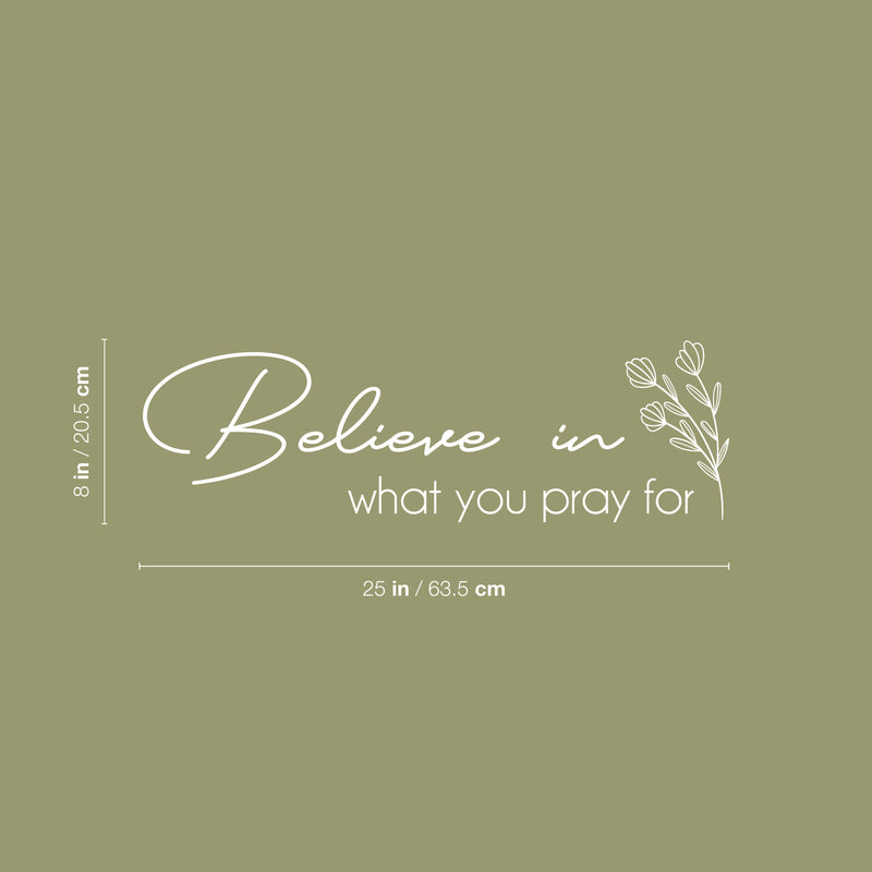 Vinyl Wall Art Decal  - Believe In What You Pray For - 8" x 25" - Modern Inspirational Religious Faith Quote Sticker For Home Bedroom Living Room Church Decor 4