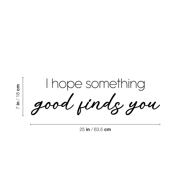 Vinyl Wall Art Decal - I Hope Something Good Finds You - 7" x 25" - Modern Motivational Positive Quote Sticker For Home Office Bedroom Living Room Decor 4