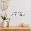 Vinyl Wall Art Decal - I Hope Something Good Finds You - 7" x 25" - Modern Motivational Positive Quote Sticker For Home Office Bedroom Living Room Decor 3