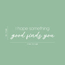 Vinyl Wall Art Decal - I Hope Something Good Finds You - 7" x 25" - Modern Motivational Positive Quote Sticker For Home Office Bedroom Living Room Decor 4