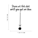 Vinyl Wall Art Decal - Stare At This Dot Until You Get An Idea - - Modern Motivational Quote Minimalist Sticker For Home School Bedroom Work Office Classroom Decor 4