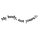 Vinyl Wall Art Decal - My Body Not Yours - 7" x 25" - Modern Inspirational Positive Self Esteem Quote Sticker For Home Bedroom Closet Mirror Decor 1