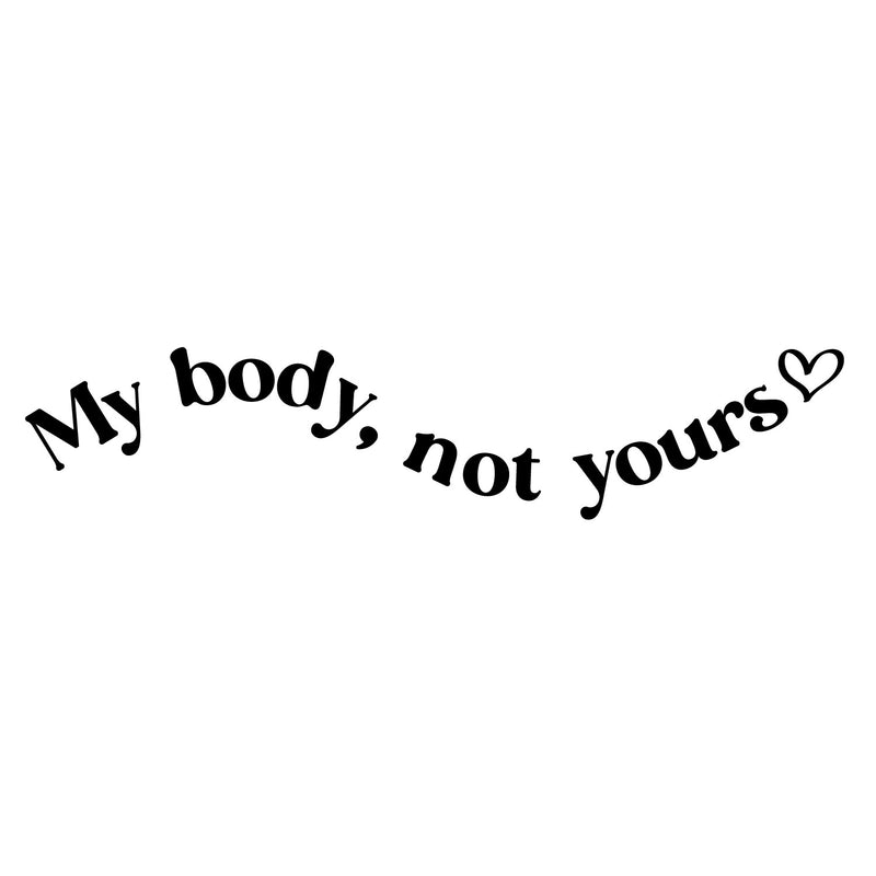 Vinyl Wall Art Decal - My Body Not Yours - 7" x 25" - Modern Inspirational Positive Self Esteem Quote Sticker For Home Bedroom Closet Mirror Decor 1