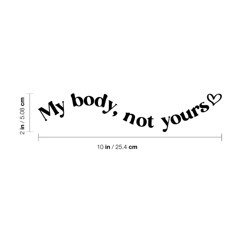 Vinyl Wall Art Decal - My Body Not Yours - 7" x 25" - Modern Inspirational Positive Self Esteem Quote Sticker For Home Bedroom Closet Mirror Decor 4