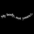 Vinyl Wall Art Decal - My Body Not Yours - 7" x 25" - Modern Inspirational Positive Self Esteem Quote Sticker For Home Bedroom Closet Mirror Decor 1