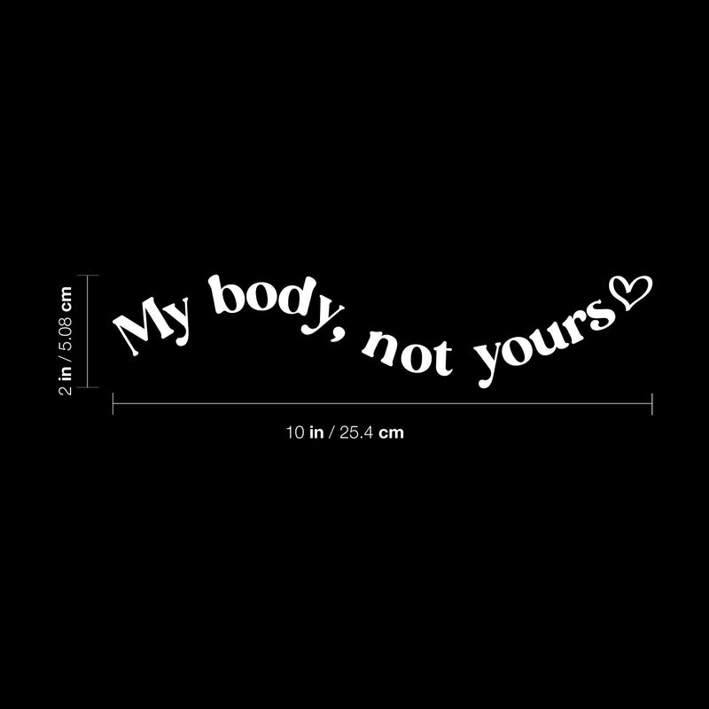 Vinyl Wall Art Decal - My Body Not Yours - 7" x 25" - Modern Inspirational Positive Self Esteem Quote Sticker For Home Bedroom Closet Mirror Decor 4
