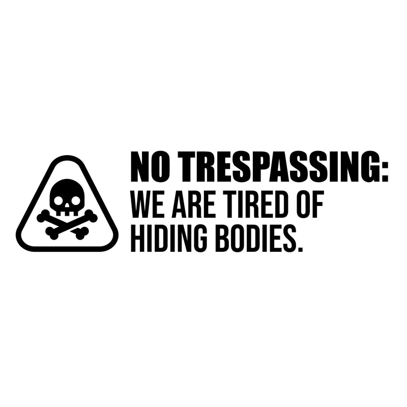 Vinyl Wall Art Decal - No Trespassing We Are Tired Of Hiding Bodies - Trendy Funny Joke Quote Sticker For Home Office Bedroom Entry Doors Storefront Decor 1