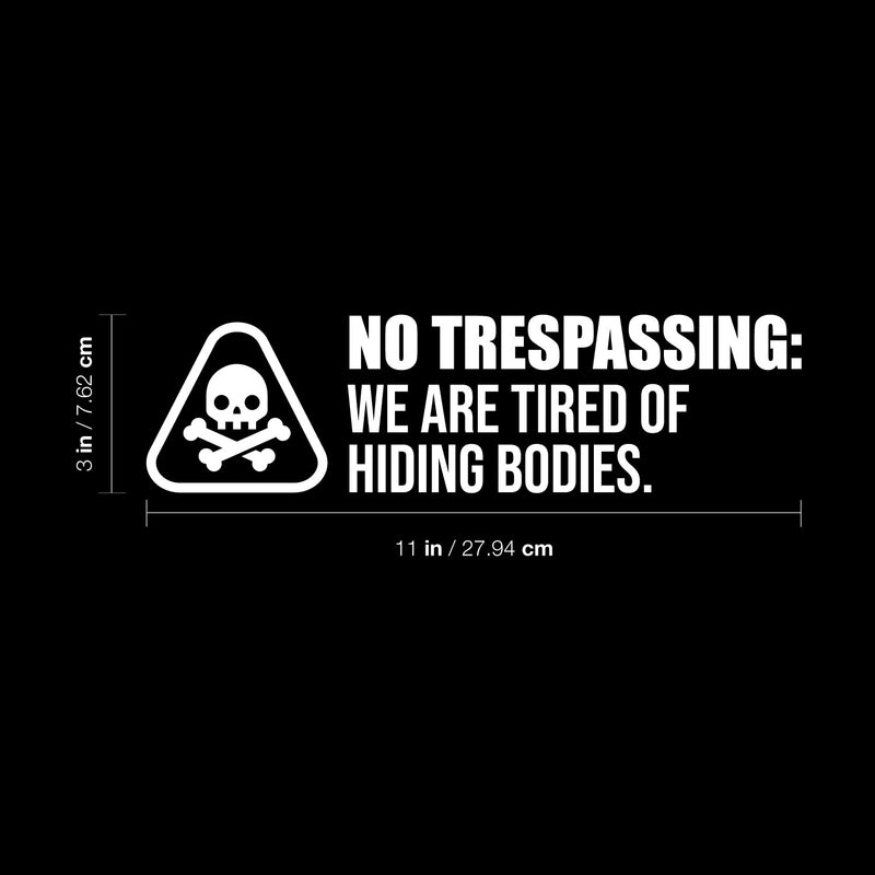 Vinyl Wall Art Decal - No Trespassing We Are Tired Of Hiding Bodies - 3" x 11" - Trendy Funny Joke Quote Sticker For Home Office Bedroom Entry Doors Storefront Decor 4