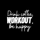 Vinyl Wall Art Decal - Drink Coffee Workout Be Happy - 13" x 16" - Modern Motivational Quote Sticker For Bedroom Exercise Work Office Fitness Center Home Gym Workout Room Decor 1