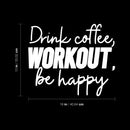Vinyl Wall Art Decal - Drink Coffee Workout Be Happy - 13" x 16" - Modern Motivational Quote Sticker For Bedroom Exercise Work Office Fitness Center Home Gym Workout Room Decor 4