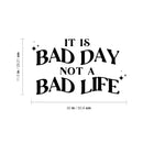Vinyl Wall Art Decal - It Is Bad Day Not A Bad Life - 11.5" x 20" - Modern Motivational Positive Quote Sticker For Home Bedroom Living Room Office Coffee Shop Decor 4