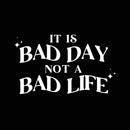 Vinyl Wall Art Decal - It Is Bad Day Not A Bad Life - 11.5" x 20" - Modern Motivational Positive Quote Sticker For Home Bedroom Living Room Office Coffee Shop Decor 1