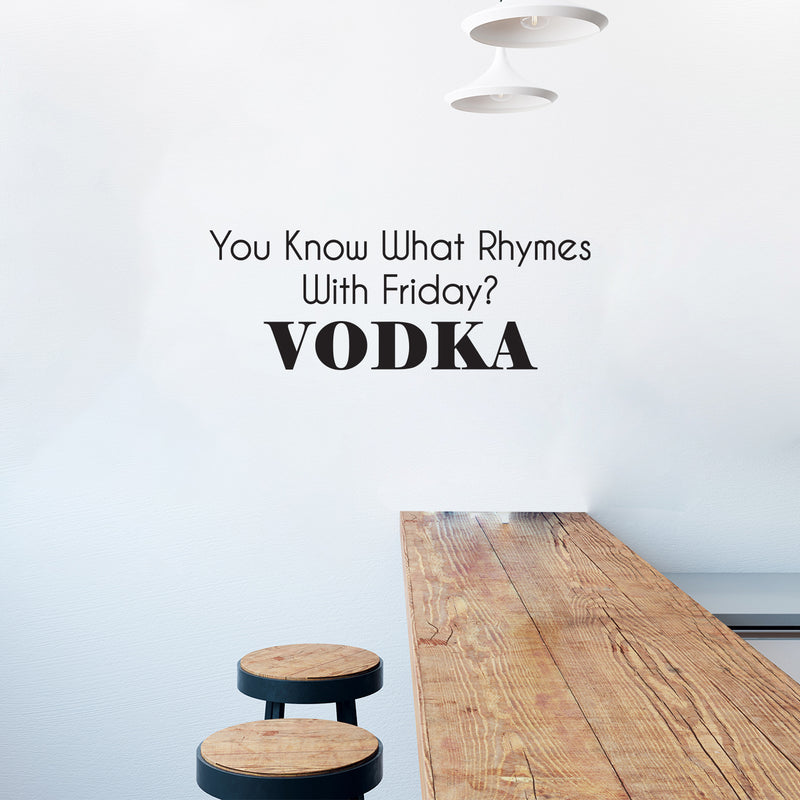 Vinyl Wall Art Decal - You Know What Rhymes With Friday? Vodka - Trendy Sarcastic Funny Adult Joke Quote Sticker For Kitchen Dining Room Bar Restaurant Storefront Decor 3