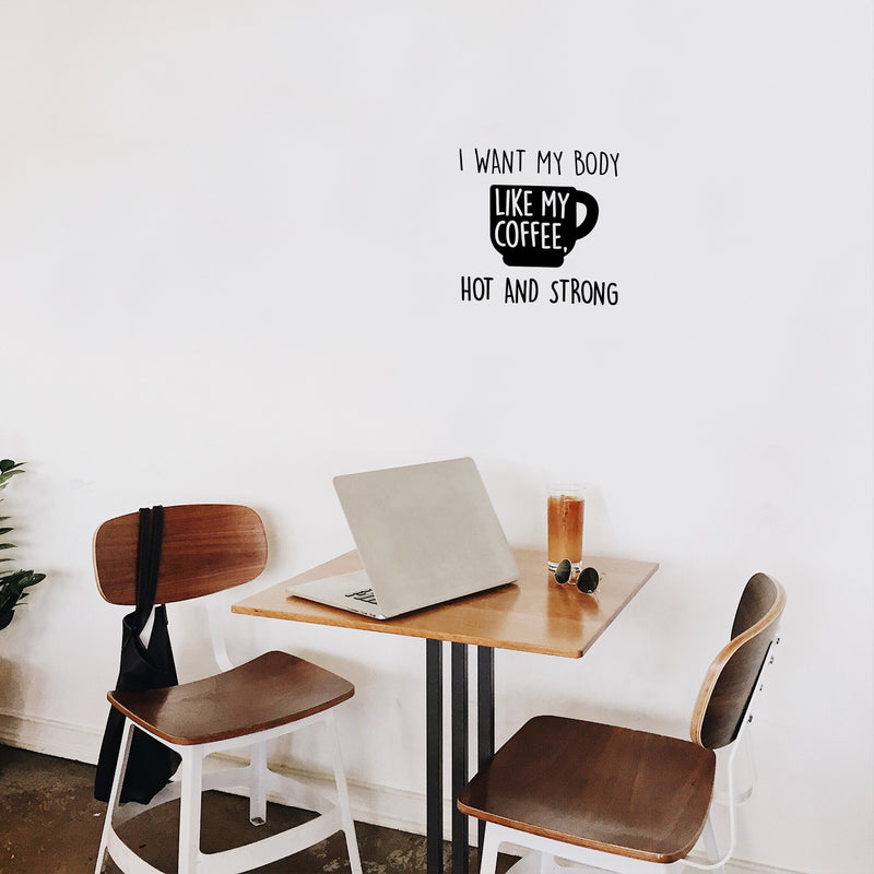 Vinyl Wall Art Decal - I Want My Body Like My Coffee Hot And Strong - 12.5" x 13" - Funny Motivating Caffeine Quote Sticker For Kitchen Office Coffee Shop Restaurant Gym Storefront Decor 2