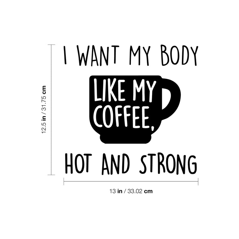 Vinyl Wall Art Decal - I Want My Body Like My Coffee Hot And Strong - 12. Funny Motivating Caffeine Quote Sticker For Kitchen Office Coffee Shop Restaurant Gym Storefront Decor 4
