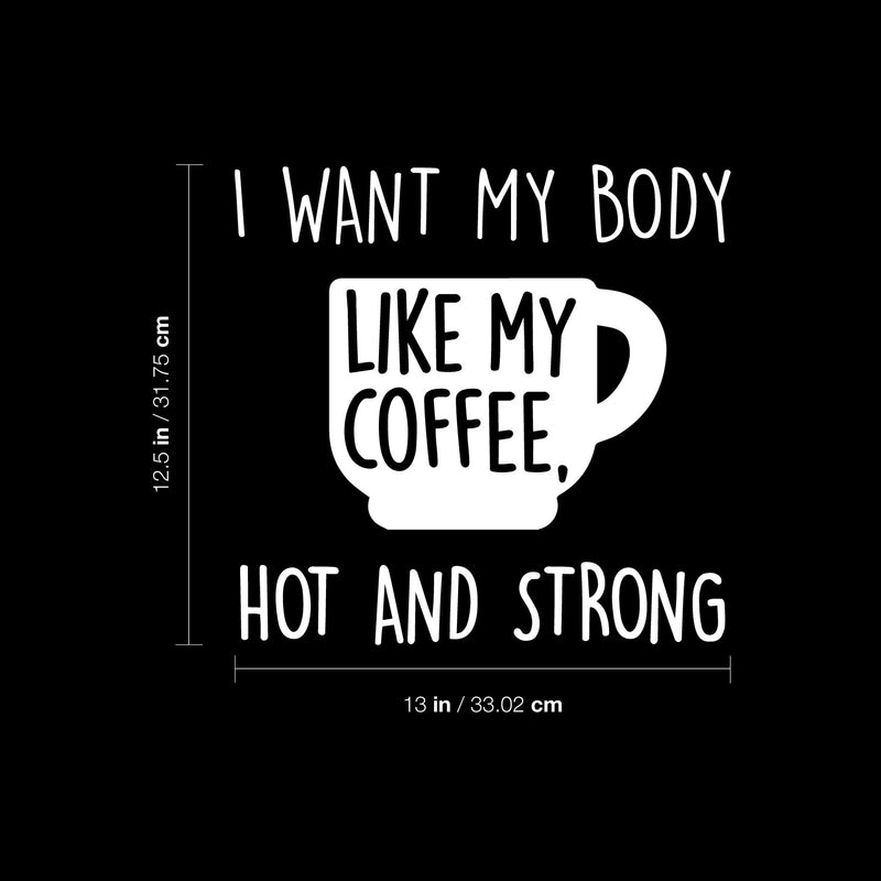 Vinyl Wall Art Decal - I Want My Body Like My Coffee Hot And Strong - 12. Funny Motivating Caffeine Quote Sticker For Kitchen Office Coffee Shop Restaurant Gym Storefront Decor 5