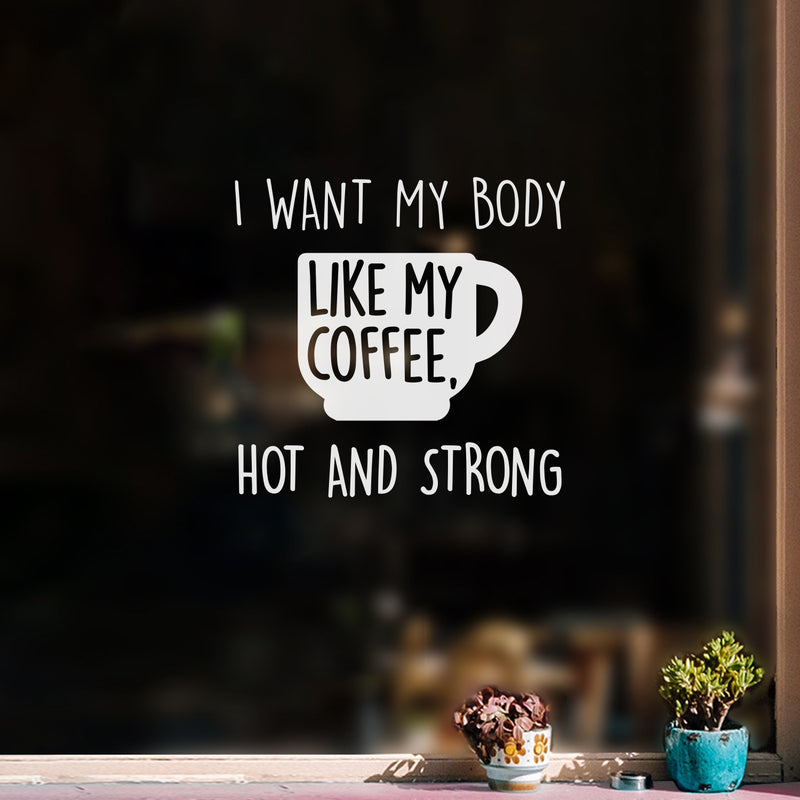 Vinyl Wall Art Decal - I Want My Body Like My Coffee Hot And Strong - 12.5" x 13" - Funny Motivating Caffeine Quote Sticker For Kitchen Office Coffee Shop Restaurant Gym Storefront Decor 2