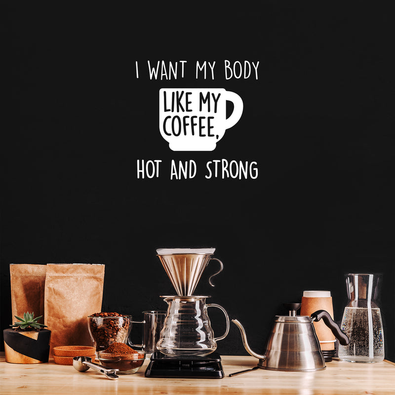 Vinyl Wall Art Decal - I Want My Body Like My Coffee Hot And Strong - 12.5" x 13" - Funny Motivating Caffeine Quote Sticker For Kitchen Office Coffee Shop Restaurant Gym Storefront Decor 3