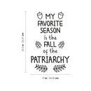 Vinyl Wall Art Decal - My Favorite Season Is The Fall Of The Patriarchy - 20. Trendy Inspirational Feminism Quote Sticker For Woman Home Office Bedroom Decor 4