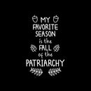Vinyl Wall Art Decal - My Favorite Season Is The Fall Of The Patriarchy - 20.5" x 13" - Trendy Inspirational Feminism Quote Sticker For Woman Home Office Bedroom Decor 1