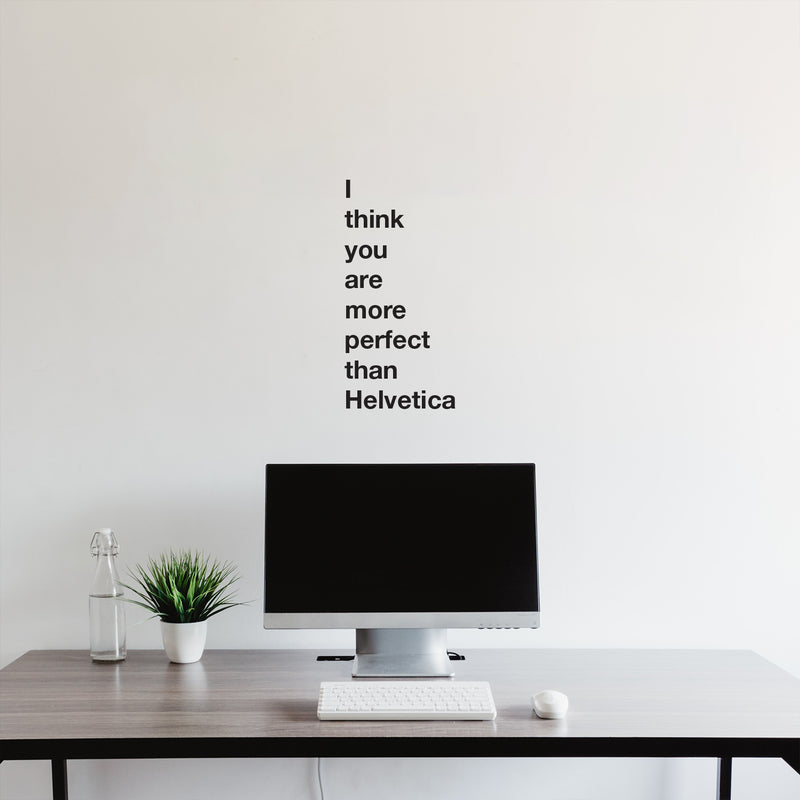 Vinyl Wall Art Decal - I Think You Are More Perfect Than Helvetica - Trendy Fun Lovely Positive Quote Sticker For Living Room School Classroom Office Gym Coffee Shop Decor 3