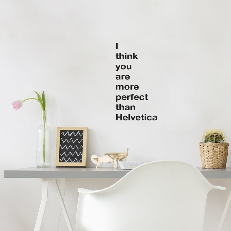Vinyl Wall Art Decal - I Think You Are More Perfect Than Helvetica - Trendy Fun Lovely Positive Quote Sticker For Living Room School Classroom Office Gym Coffee Shop Decor 2