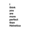 Vinyl Wall Art Decal - I Think You Are More Perfect Than Helvetica - Trendy Fun Lovely Positive Quote Sticker For Living Room School Classroom Office Gym Coffee Shop Decor 1
