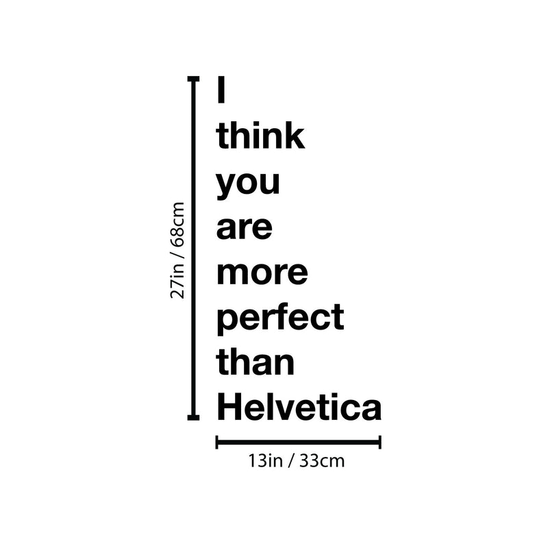 Vinyl Wall Art Decal - I Think You Are More Perfect Than Helvetica - 27" x 13" - Trendy Fun Lovely Positive Quote Sticker For Living Room School Classroom Office Gym Coffee Shop Decor 4