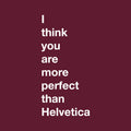Vinyl Wall Art Decal - I Think You Are More Perfect Than Helvetica - 27" x 13" - Trendy Fun Lovely Positive Quote Sticker For Living Room School Classroom Office Gym Coffee Shop Decor 1