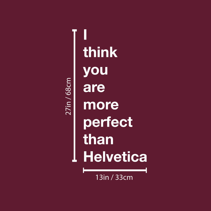 Vinyl Wall Art Decal - I Think You Are More Perfect Than Helvetica - 27" x 13" - Trendy Fun Lovely Positive Quote Sticker For Living Room School Classroom Office Gym Coffee Shop Decor 4