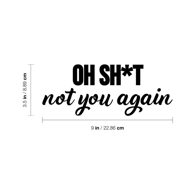 Vinyl Wall Art Decal - Oh Sh*t Not You Again - 3.5" x 9" - Trendy Funny Sarcastic Joke Quote Sticker For Home Bedroom Living Room Entry Doors Windows Office Storefront Humor Decor 4